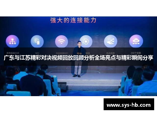 广东与江苏精彩对决视频回放回顾分析全场亮点与精彩瞬间分享